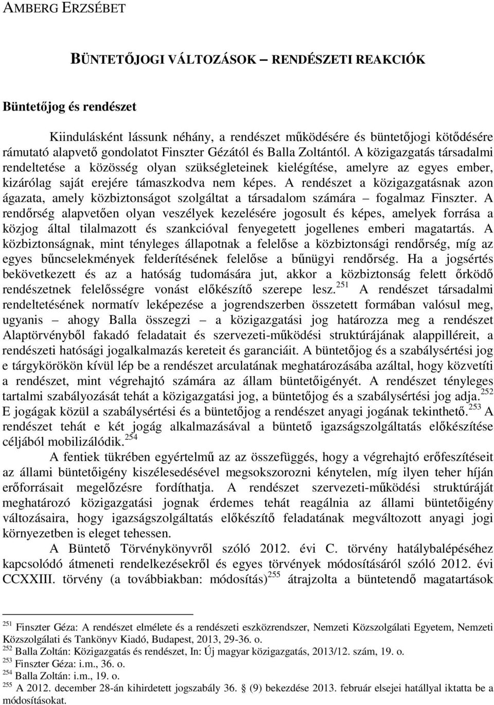 A rendészet a közigazgatásnak azon ágazata, amely közbiztonságot szolgáltat a társadalom számára fogalmaz Finszter.