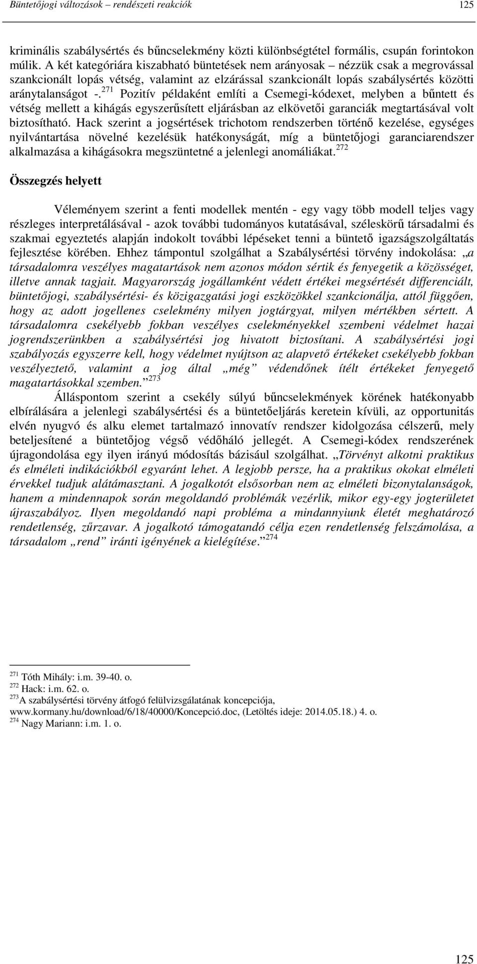 271 Pozitív példaként említi a Csemegi-kódexet, melyben a bőntett és vétség mellett a kihágás egyszerősített eljárásban az elkövetıi garanciák megtartásával volt biztosítható.