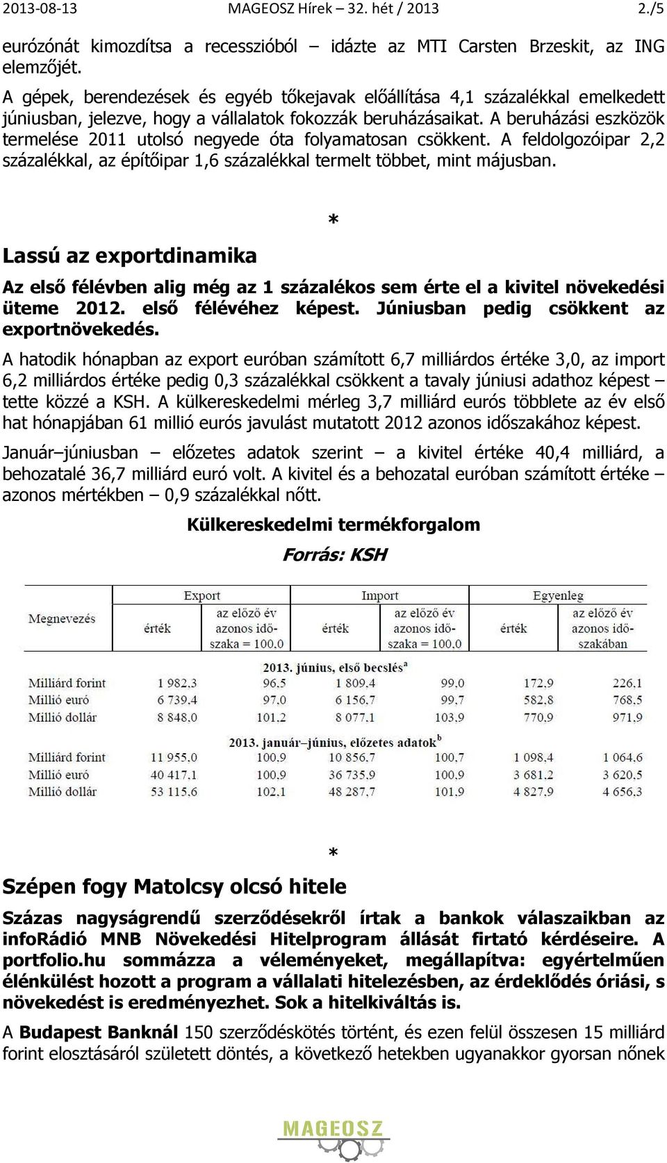 A beruházási eszközök termelése 2011 utolsó negyede óta folyamatosan csökkent. A feldolgozóipar 2,2 százalékkal, az építőipar 1,6 százalékkal termelt többet, mint májusban.