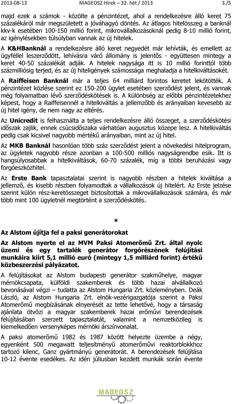 A K&HBanknál a rendelkezésre álló keret negyedét már lehívták, és emellett az ügyféllel leszerződött, lehívásra váró állomány is jelentős - együttesen mintegy a keret 40-50 százalékát adják.