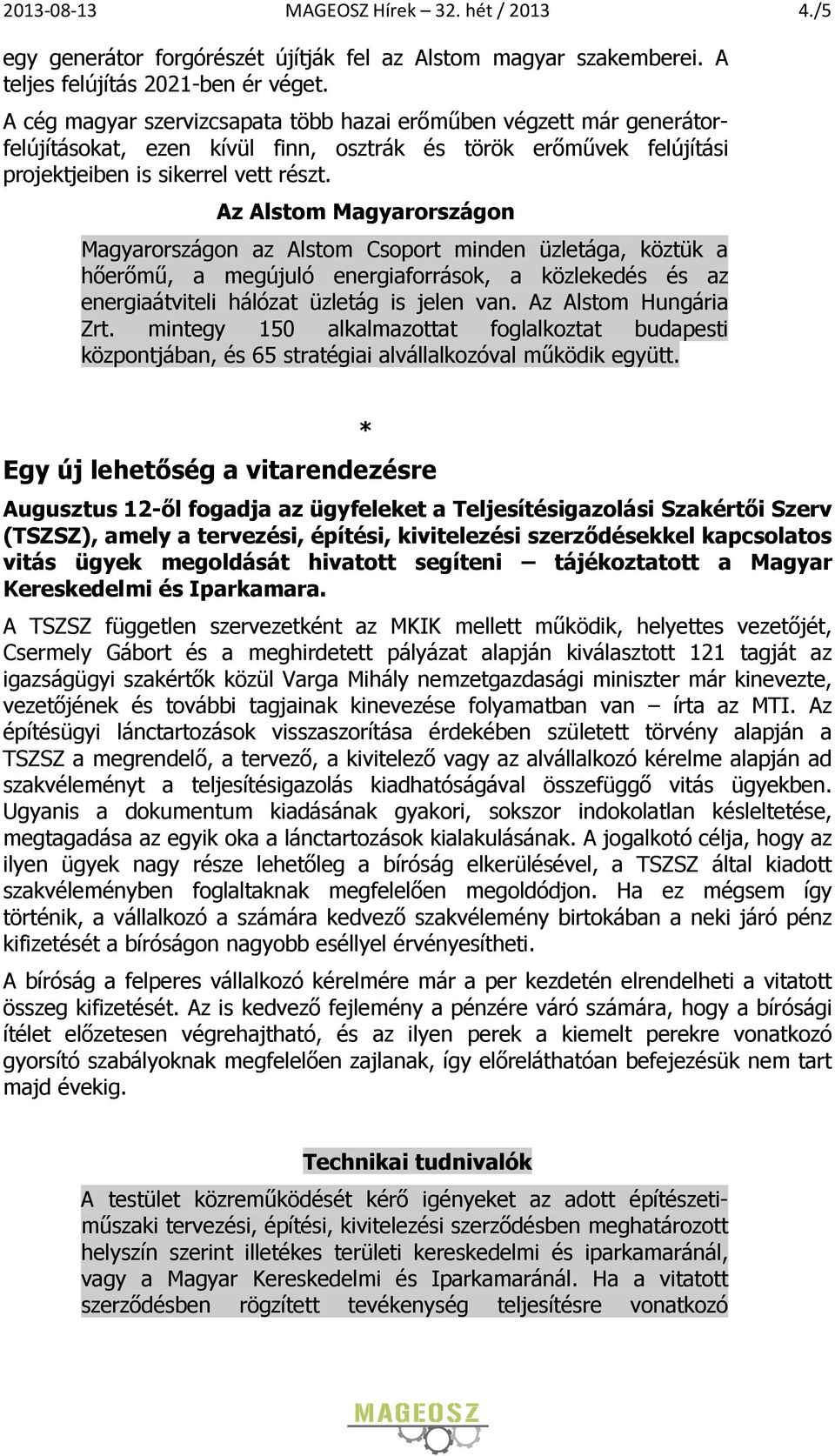 Az Alstom Magyarországon Magyarországon az Alstom Csoport minden üzletága, köztük a hőerőmű, a megújuló energiaforrások, a közlekedés és az energiaátviteli hálózat üzletág is jelen van.