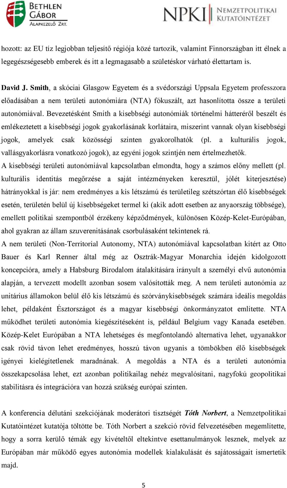 Bevezetésként Smith a kisebbségi autonómiák történelmi hátteréről beszélt és emlékeztetett a kisebbségi jogok gyakorlásának korlátaira, miszerint vannak olyan kisebbségi jogok, amelyek csak közösségi