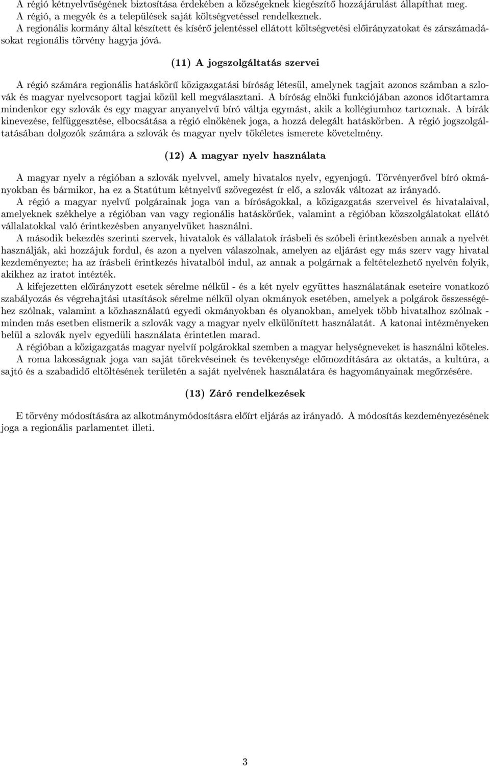 (11) A jogszolgáltatás szervei A régió számára regionális hatáskör közigazgatási bíróság létesül, amelynek tagjait azonos számban a szlovák és magyar nyelvcsoport tagjai közül kell megválasztani.