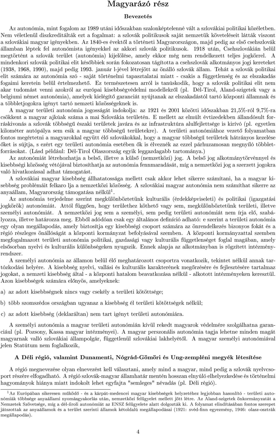 Az 1840-es évekt l a történeti Magyarországon, majd pedig az els csehszlovák államban léptek fel autonómista igényekkel az akkori szlovák politikusok.