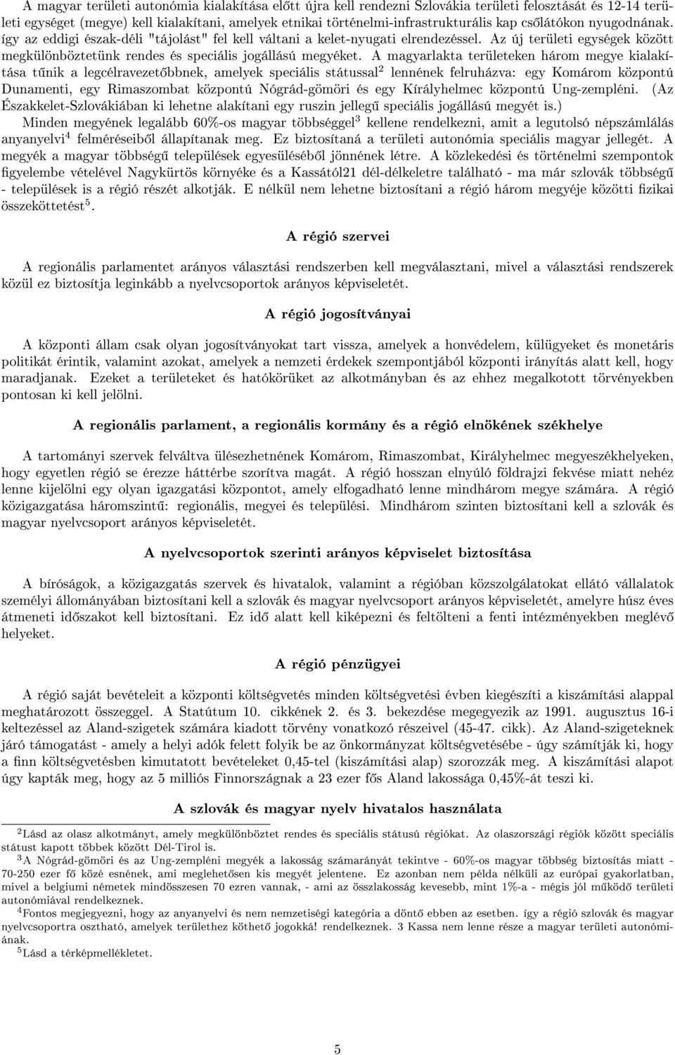 A magyarlakta területeken három megye kialakítása t nik a legcélravezet bbnek, amelyek speciális státussal 2 lennének felruházva: egy Komárom központú Dunamenti, egy Rimaszombat központú