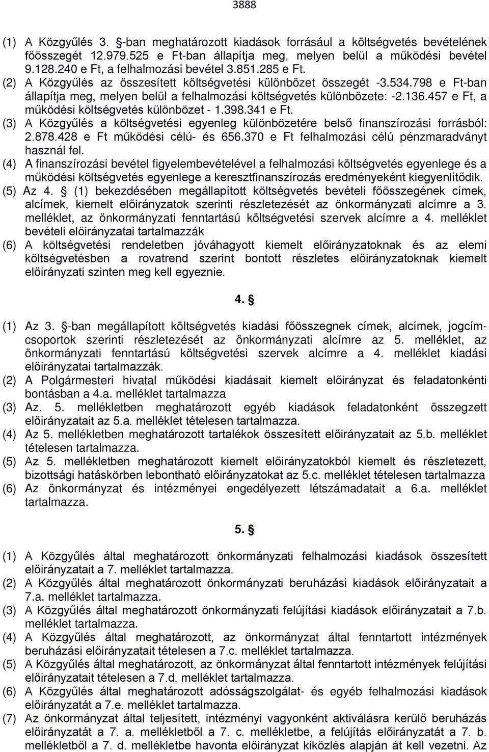 798 e Ft-ban állapítja meg, melyen belül a felhalmozási költségvetés különbözete: -2.136.457 e Ft, a működési költségvetés különbözet - 1.398.341 e Ft.