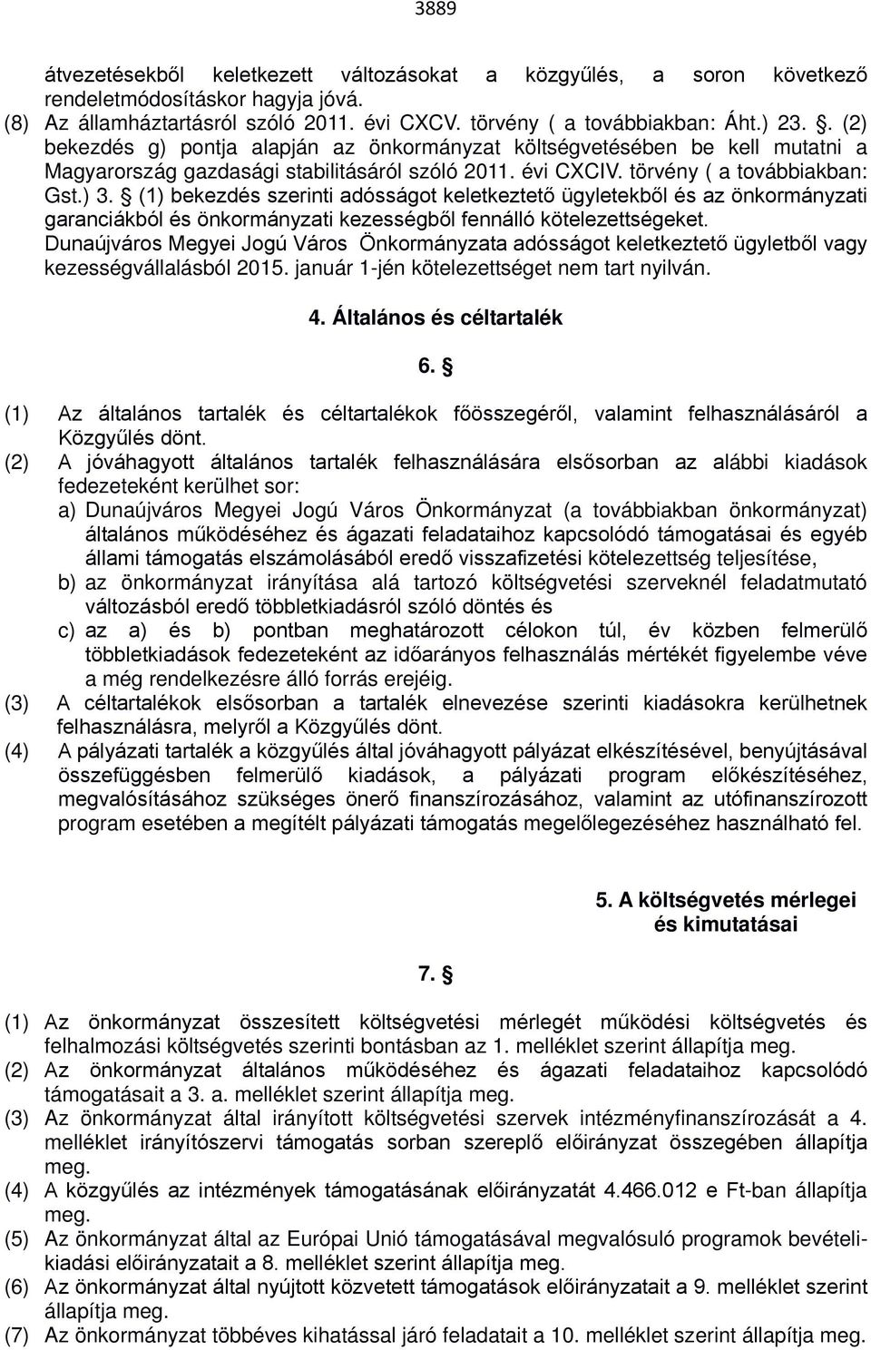 (1) bekezdés szerinti adósságot keletkeztető ügyletekből és az önkormányzati garanciákból és önkormányzati kezességből fennálló kötelezettségeket.