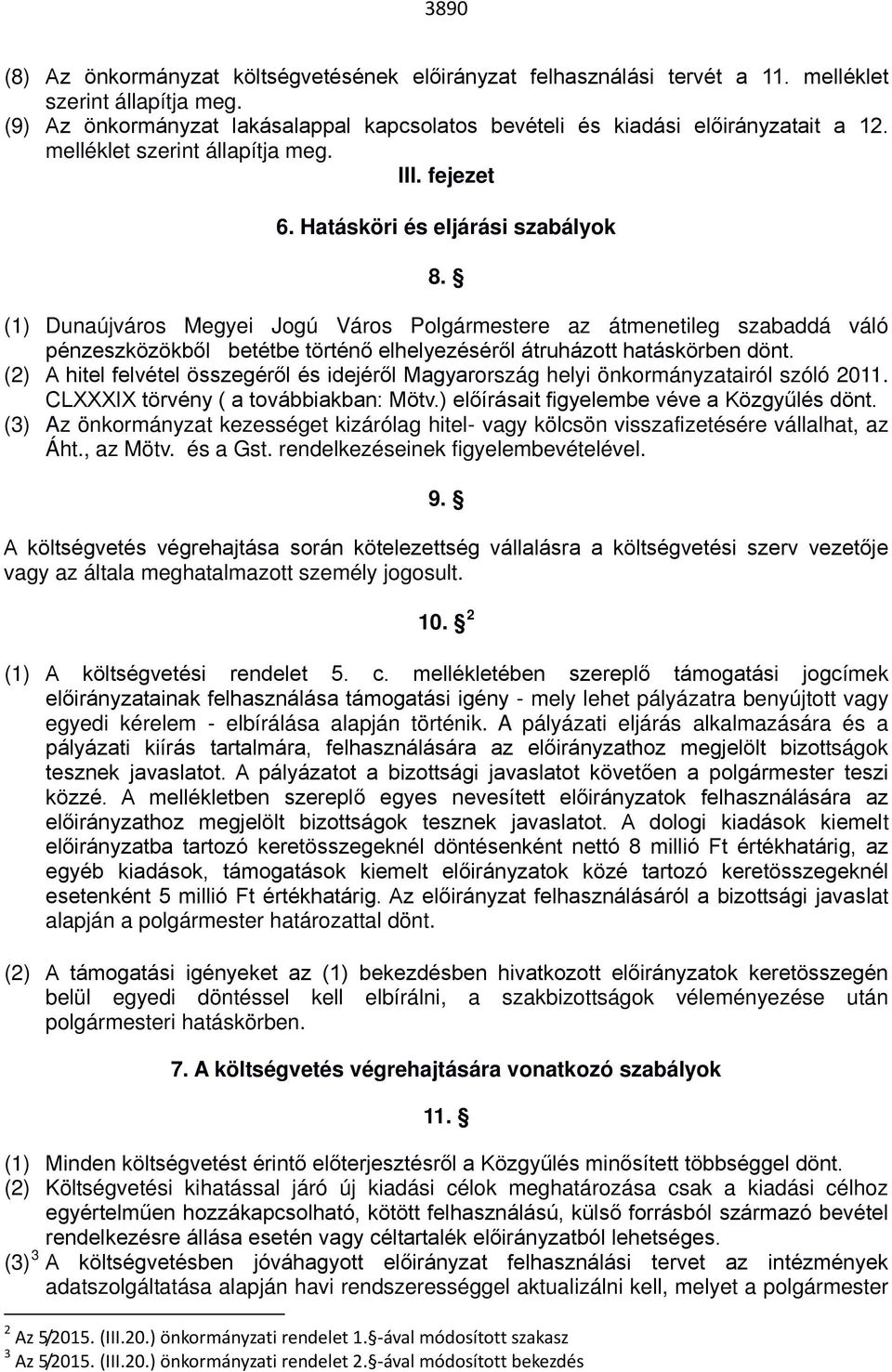 (1) Dunaújváros Megyei Jogú Város Polgármestere az átmenetileg szabaddá váló pénzeszközökből betétbe történő elhelyezéséről átruházott hatáskörben dönt.