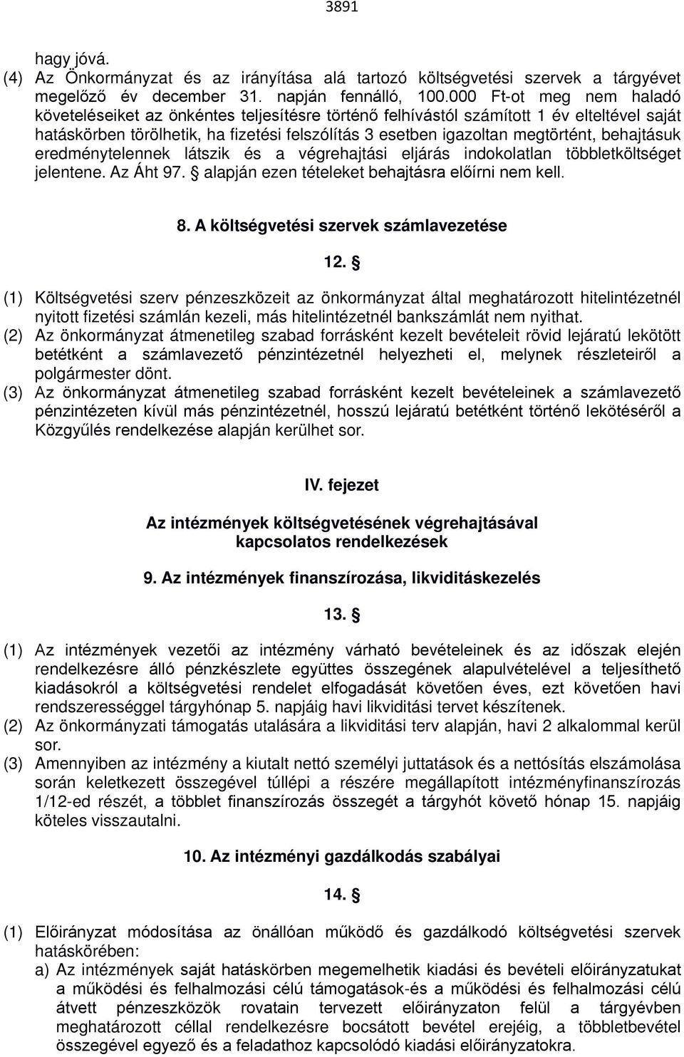 behajtásuk eredménytelennek látszik és a végrehajtási eljárás indokolatlan többletköltséget jelentene. Az Áht 97. alapján ezen tételeket behajtásra előírni nem kell. 8.