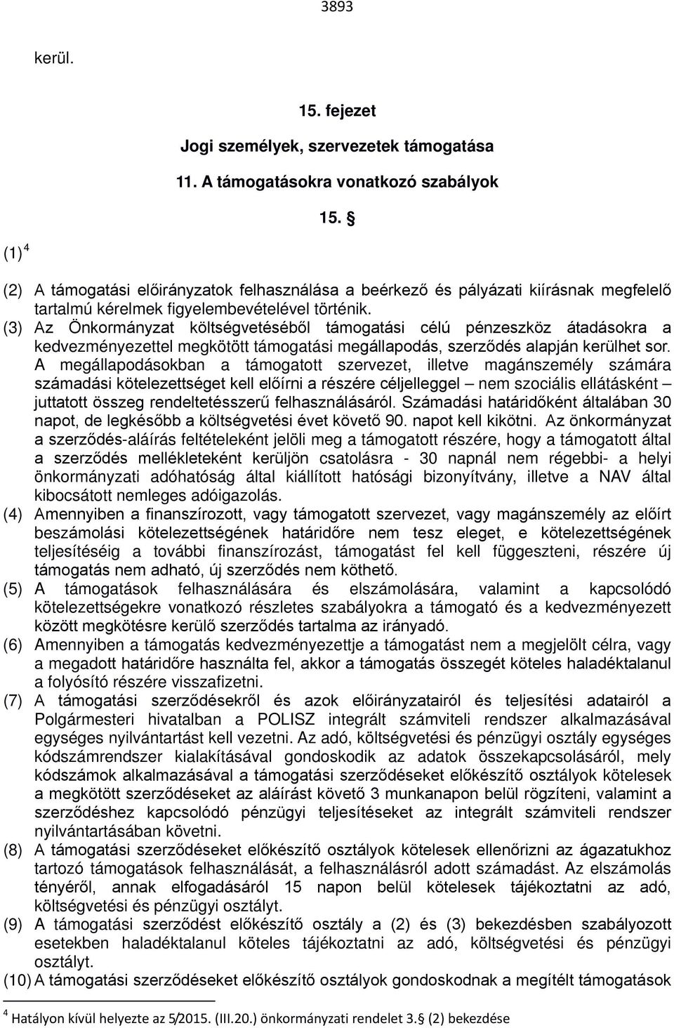 (3) Az Önkormányzat költségvetéséből támogatási célú pénzeszköz átadásokra a kedvezményezettel megkötött támogatási megállapodás, szerződés alapján kerülhet sor.