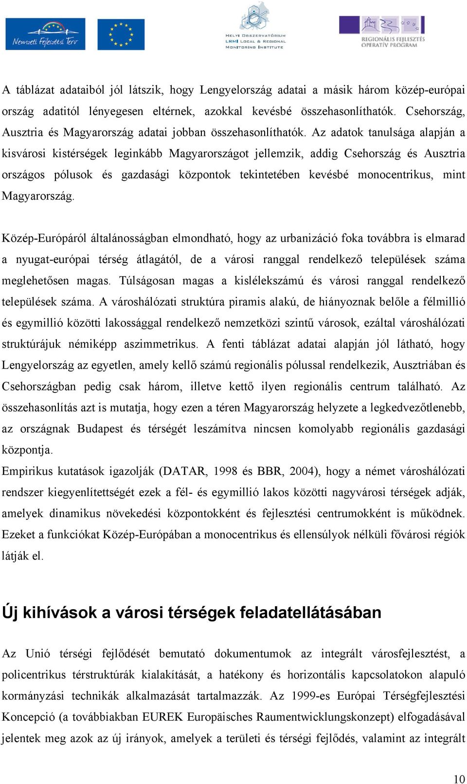 Az adatok tanulsága alapján a kisvárosi kistérségek leginkább Magyarországot jellemzik, addig Csehország és Ausztria országos pólusok és gazdasági központok tekintetében kevésbé monocentrikus, mint