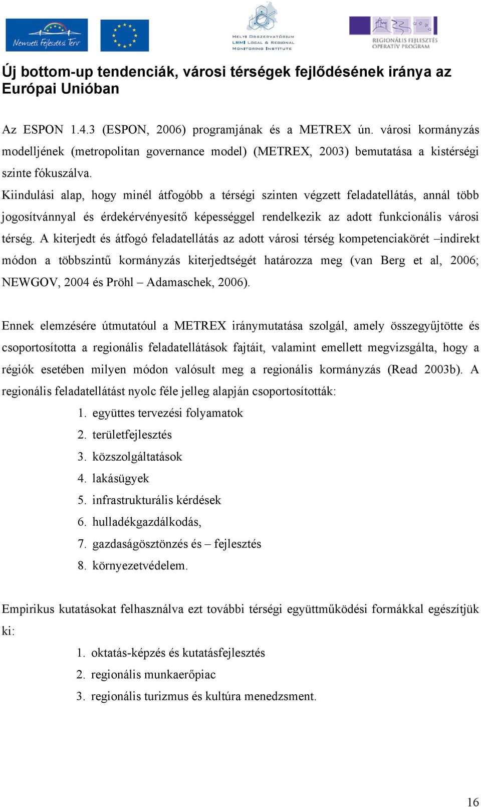 Kiindulási alap, hogy minél átfogóbb a térségi szinten végzett feladatellátás, annál több jogosítvánnyal és érdekérvényesítı képességgel rendelkezik az adott funkcionális városi térség.