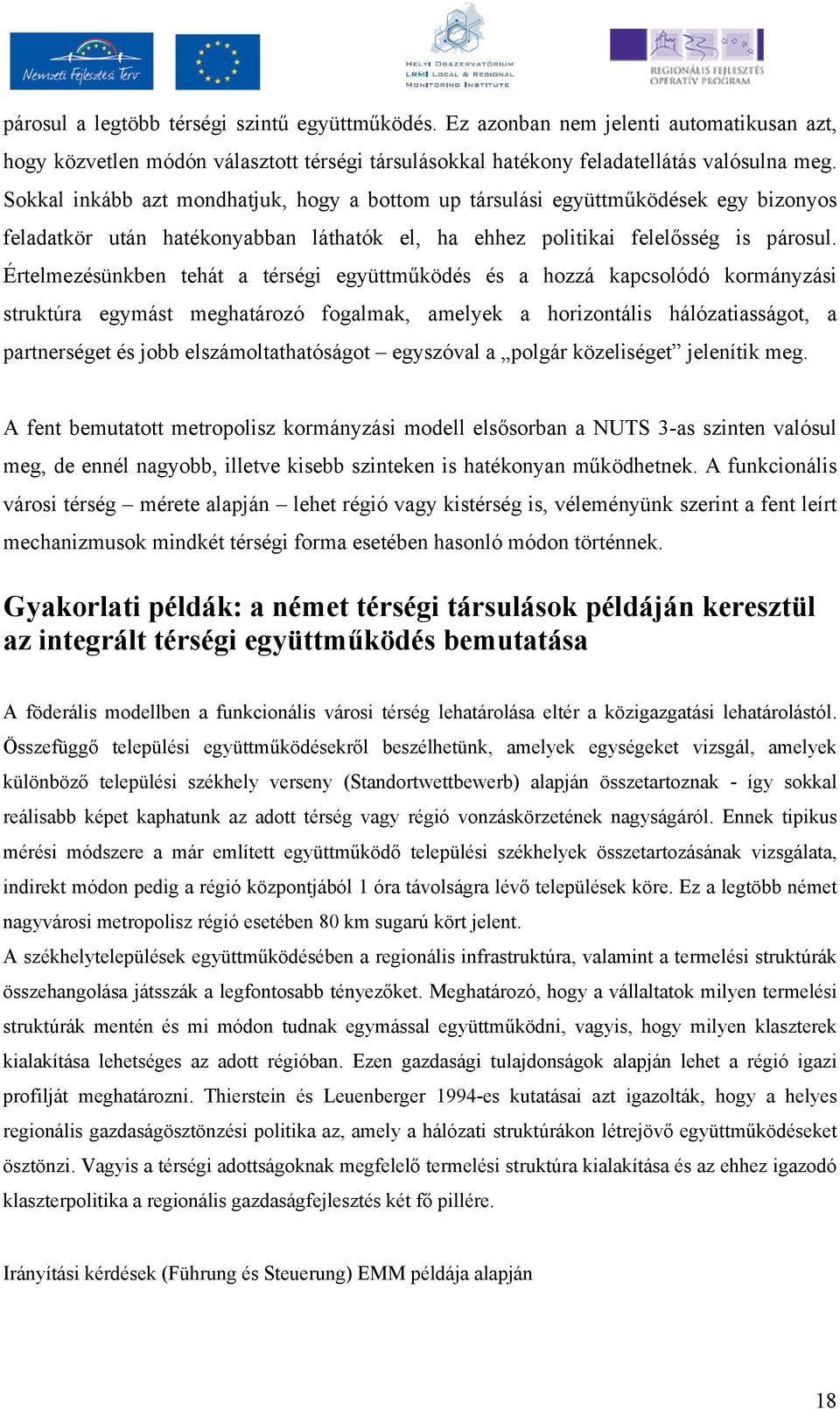 Értelmezésünkben tehát a térségi együttmőködés és a hozzá kapcsolódó kormányzási struktúra egymást meghatározó fogalmak, amelyek a horizontális hálózatiasságot, a partnerséget és jobb