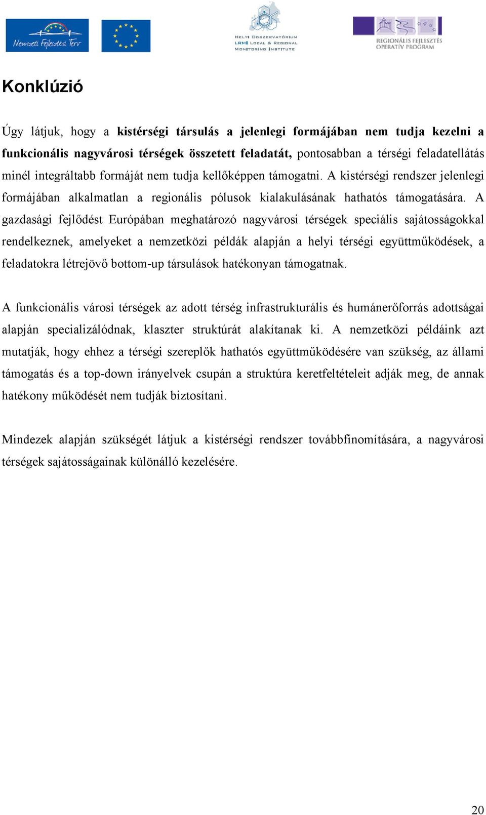 A gazdasági fejlıdést Európában meghatározó nagyvárosi térségek speciális sajátosságokkal rendelkeznek, amelyeket a nemzetközi példák alapján a helyi térségi együttmőködések, a feladatokra létrejövı