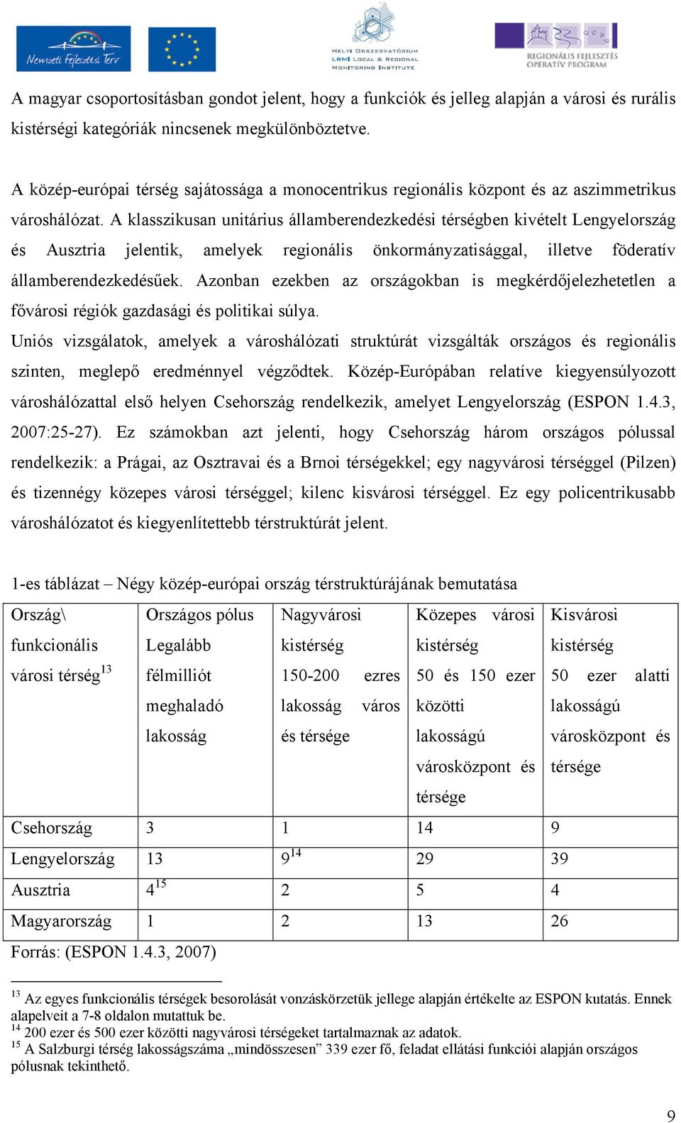 A klasszikusan unitárius államberendezkedési térségben kivételt Lengyelország és Ausztria jelentik, amelyek regionális önkormányzatisággal, illetve föderatív államberendezkedésőek.