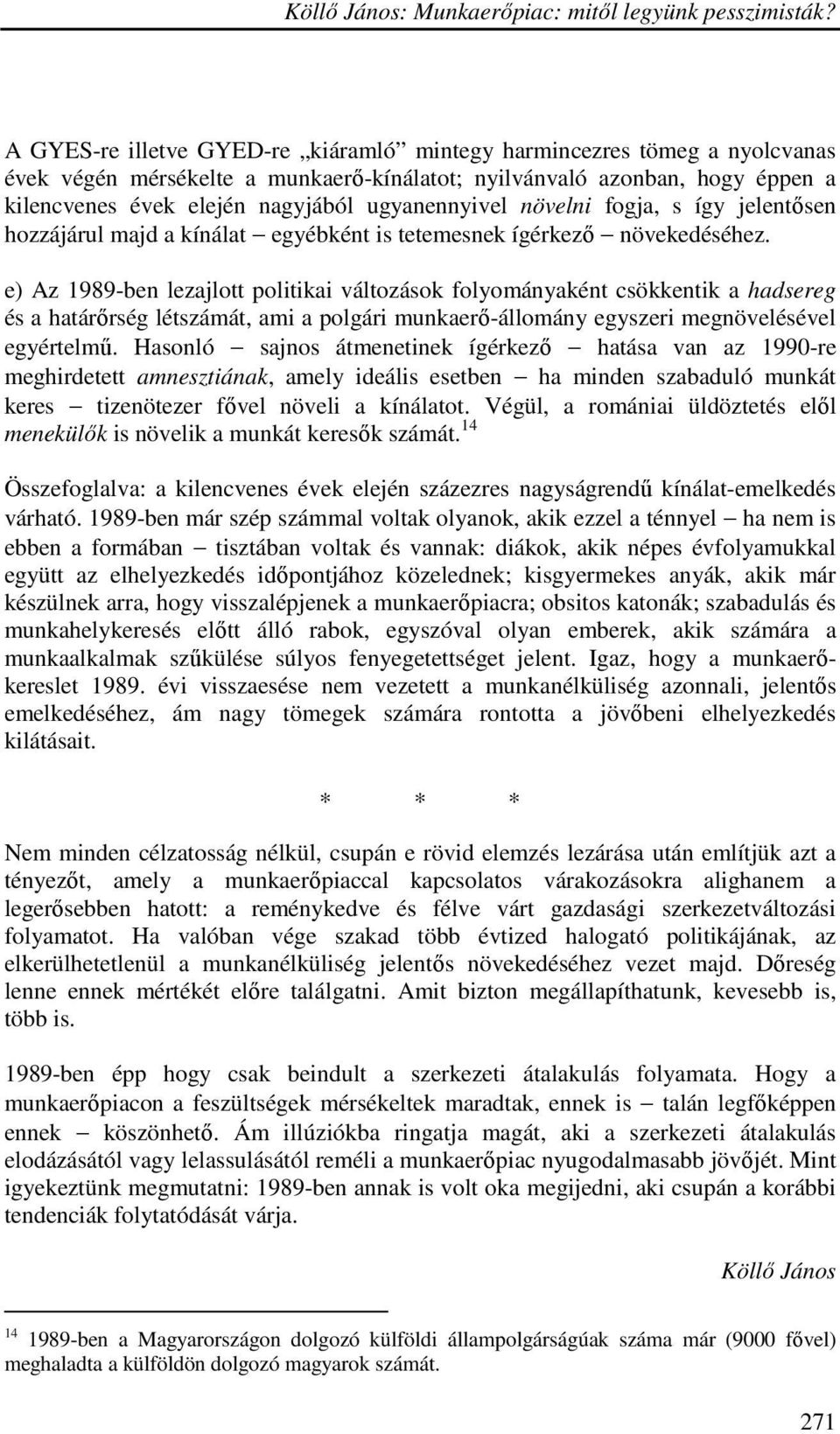 e) Az 1989-ben lezajlott politikai változások folyományaként csökkentik a hadsereg és a határırség létszámát, ami a polgári munkaerı-állomány egyszeri megnövelésével egyértelmő.