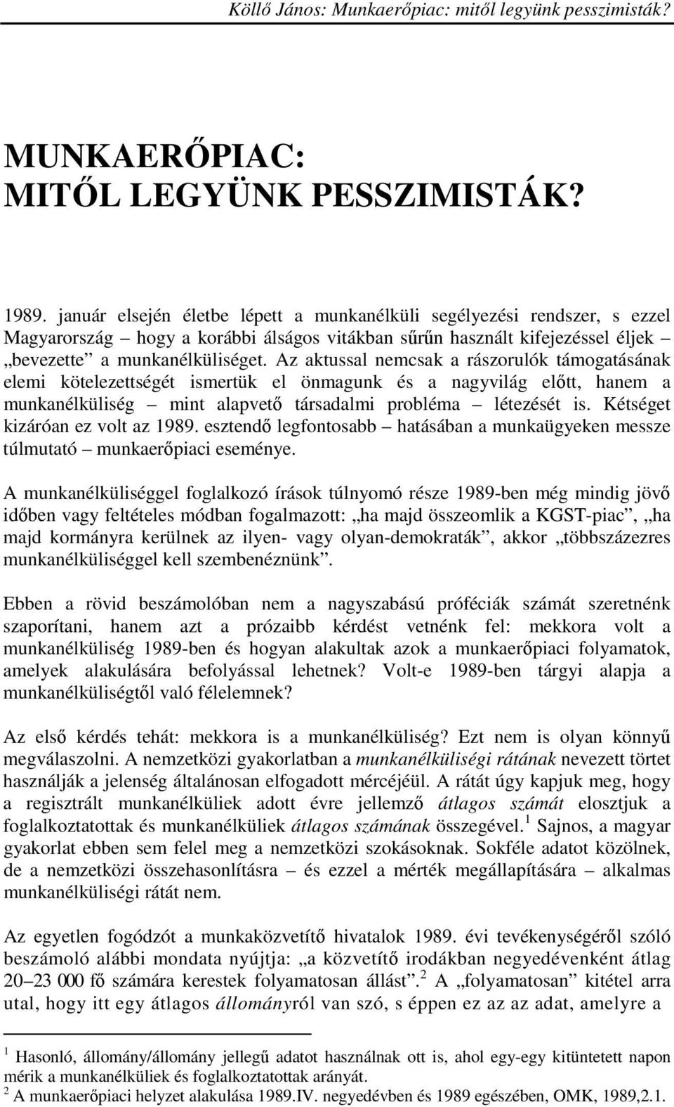 Az aktussal nemcsak a rászorulók támogatásának elemi kötelezettségét ismertük el önmagunk és a nagyvilág elıtt, hanem a munkanélküliség mint alapvetı társadalmi probléma létezését is.