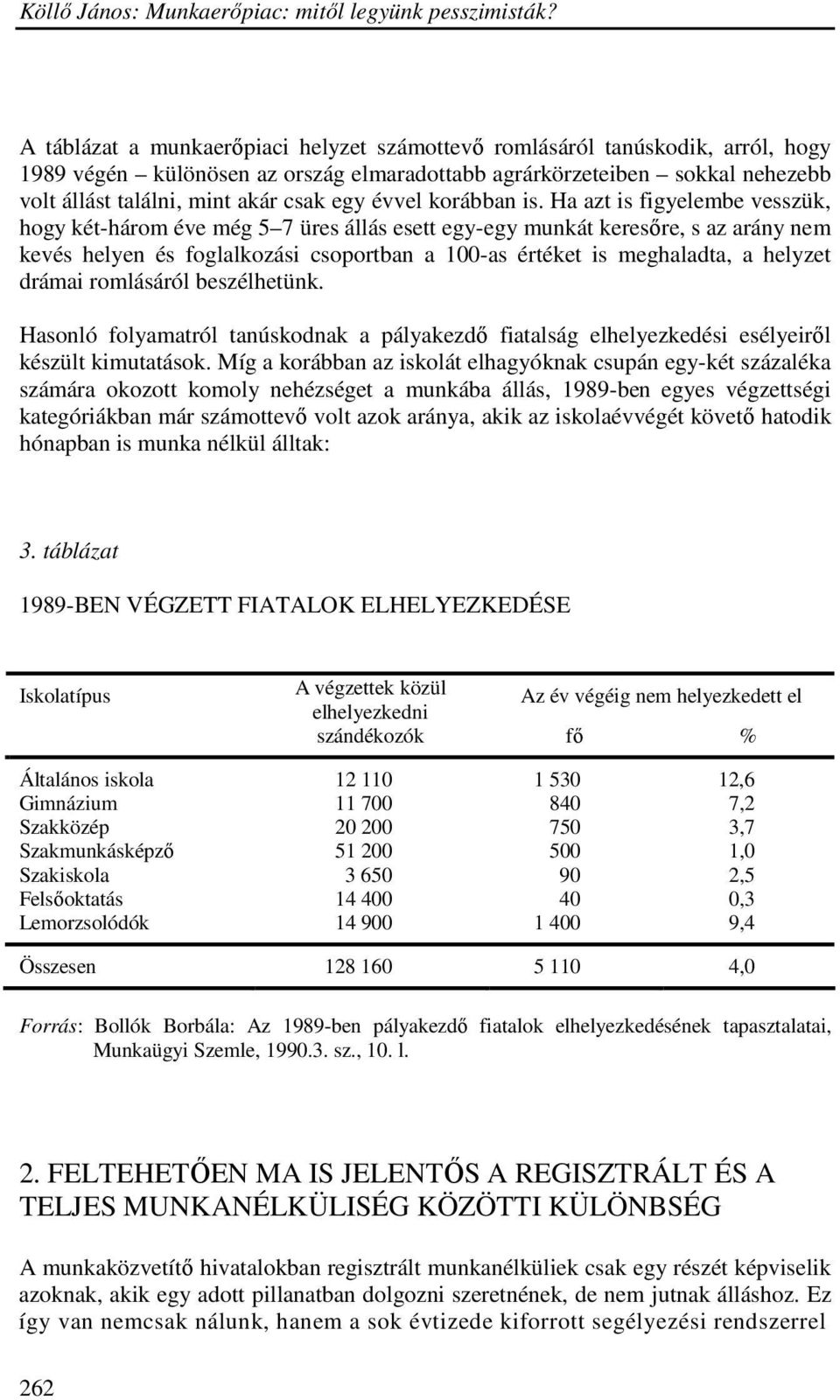 Ha azt is figyelembe vesszük, hogy két-három éve még 5 7 üres állás esett egy-egy munkát keresıre, s az arány nem kevés helyen és foglalkozási csoportban a 100-as értéket is meghaladta, a helyzet