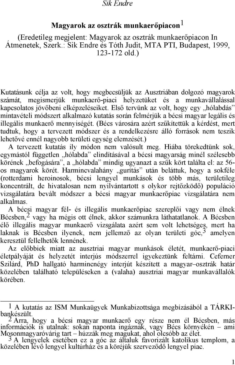 Első tervünk az volt, hogy egy hólabdás mintavételi módszert alkalmazó kutatás során felmérjük a bécsi magyar legális és illegális munkaerő mennyiségét.