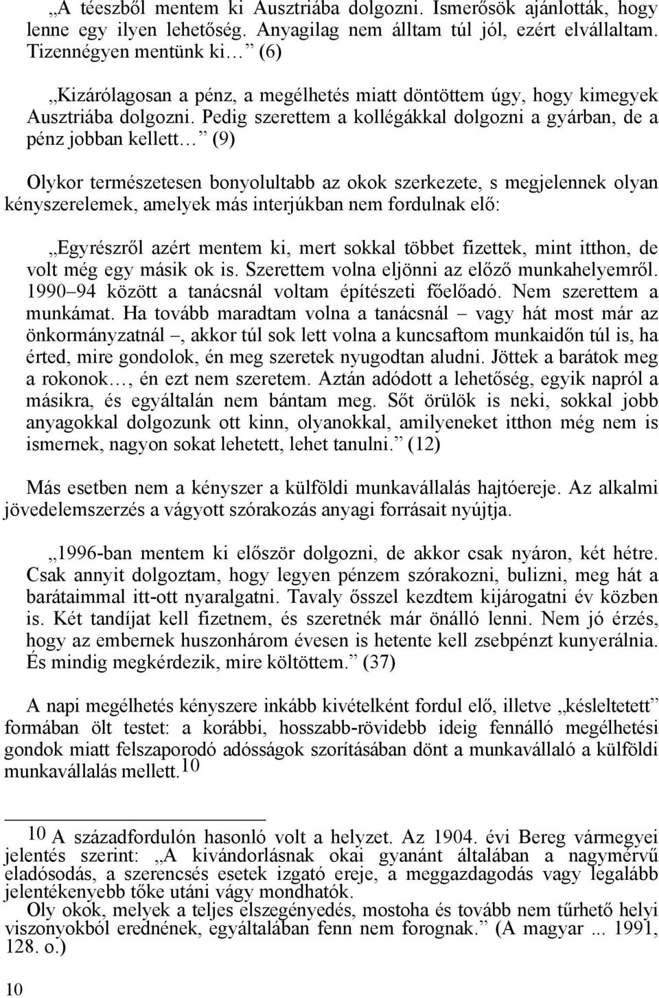 Pedig szerettem a kollégákkal dolgozni a gyárban, de a pénz jobban kellett (9) Olykor természetesen bonyolultabb az okok szerkezete, s megjelennek olyan kényszerelemek, amelyek más interjúkban nem