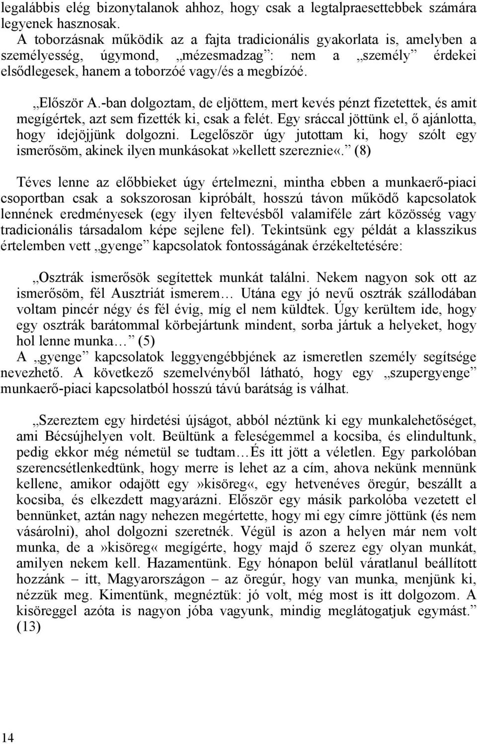 -ban dolgoztam, de eljöttem, mert kevés pénzt fizetettek, és amit megígértek, azt sem fizették ki, csak a felét. Egy sráccal jöttünk el, ő ajánlotta, hogy idejöjjünk dolgozni.