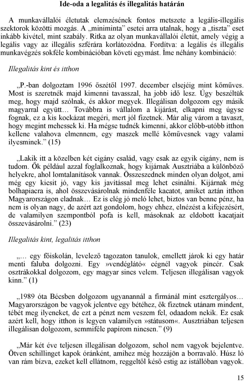 Fordítva: a legális és illegális munkavégzés sokféle kombinációban követi egymást. Íme néhány kombináció: Illegalitás kint és itthon P.-ban dolgoztam 1996 őszétől 1997. december elsejéig mint kőműves.