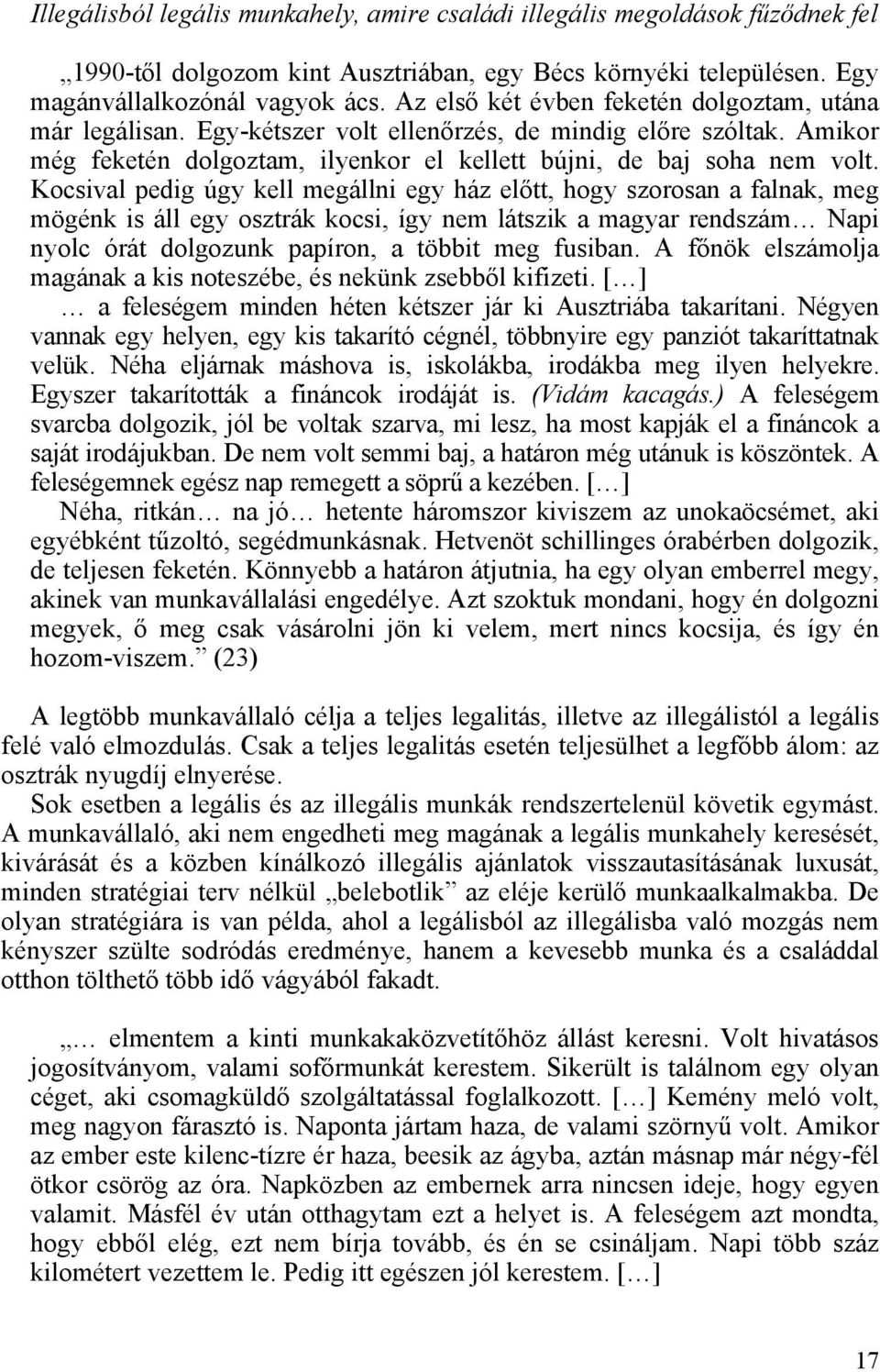 Kocsival pedig úgy kell megállni egy ház előtt, hogy szorosan a falnak, meg mögénk is áll egy osztrák kocsi, így nem látszik a magyar rendszám Napi nyolc órát dolgozunk papíron, a többit meg fusiban.