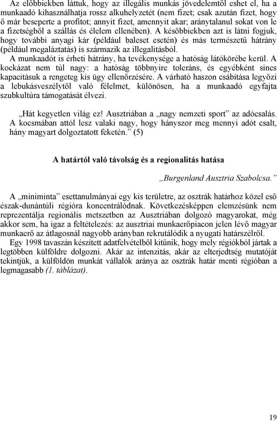 A későbbiekben azt is látni fogjuk, hogy további anyagi kár (például baleset esetén) és más természetű hátrány (például megaláztatás) is származik az illegalitásból.