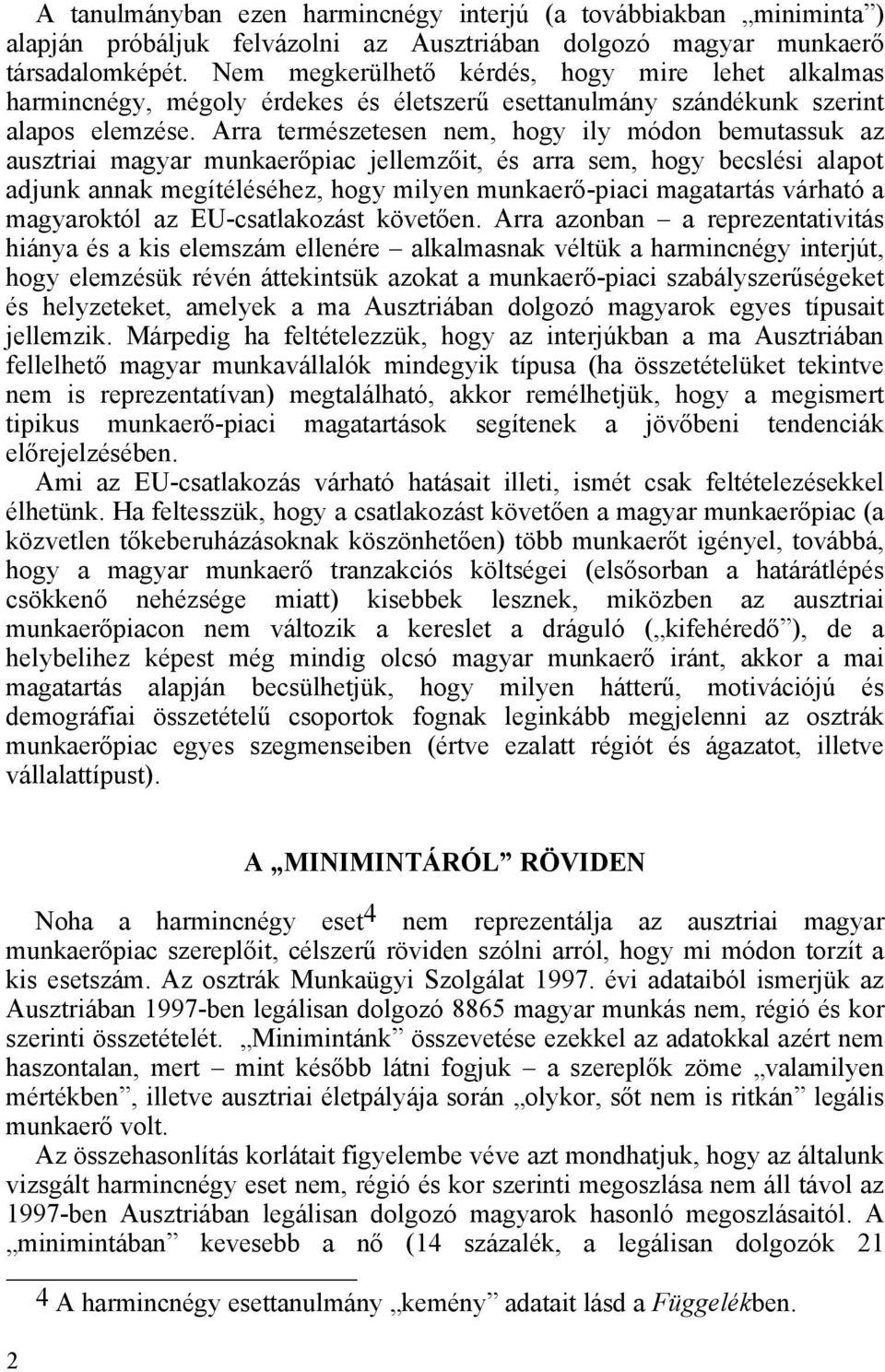 Arra természetesen nem, hogy ily módon bemutassuk az ausztriai magyar munkaerőpiac jellemzőit, és arra sem, hogy becslési alapot adjunk annak megítéléséhez, hogy milyen munkaerő-piaci magatartás