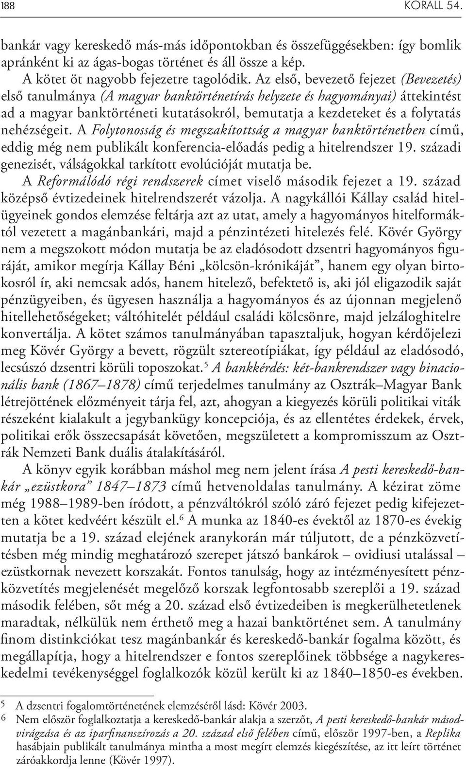 nehézségeit. A Folytonosság és megszakítottság a magyar banktörténetben című, eddig még nem publikált konferencia-előadás pedig a hitelrendszer 19.