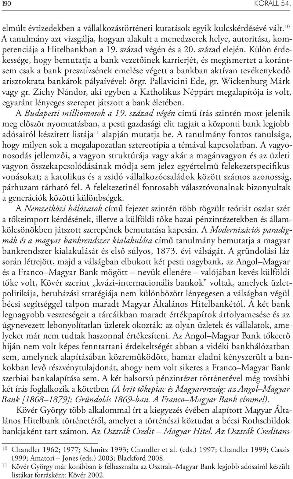 Külön érdekessége, hogy bemutatja a bank vezetőinek karrierjét, és megismertet a korántsem csak a bank presztízsének emelése végett a bankban aktívan tevékenykedő arisztokrata bankárok pályaívével: