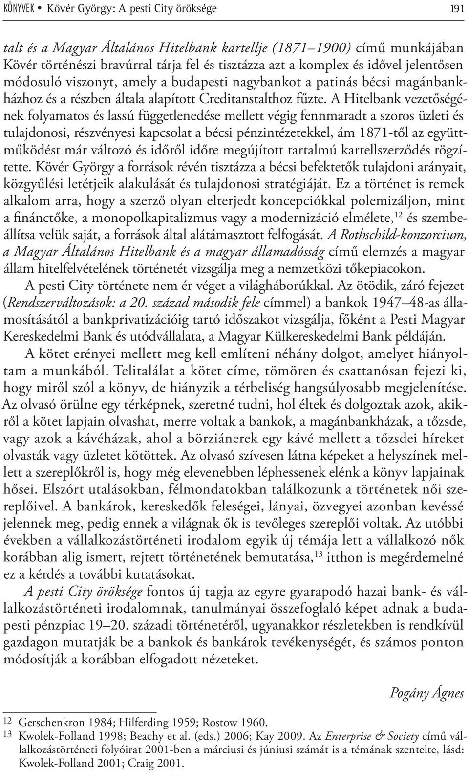 A Hitelbank vezetőségének folyamatos és lassú függetlenedése mellett végig fennmaradt a szoros üzleti és tulajdonosi, részvényesi kapcsolat a bécsi pénzintézetekkel, ám 1871-től az együttműködést már