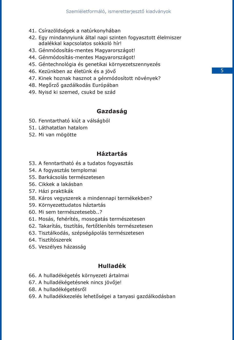 Kinek hoznak hasznot a génmódosított növények? 48. Megőrző gazdálkodás Európában 49. Nyisd ki szemed, csukd be szád 5 50. Fenntartható kiút a válságból 51. Láthatatlan hatalom 52.