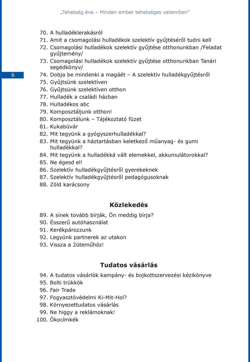 Dobja be mindenki a magáét A szelektív hulladékgyűjtésről 75. Gyűjtsünk szelektíven 76. Gyűjtsünk szelektíven otthon 77. Hulladék a családi házban 78. Hulladékos abc 79. Komposztáljunk otthon! 80.