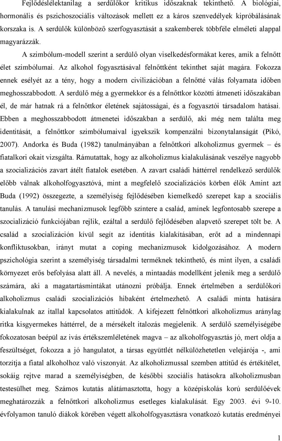 Az alkohol fogyasztásával felnőttként tekinthet saját magára. Fokozza ennek esélyét az a tény, hogy a modern civilizációban a felnőtté válás folyamata időben meghosszabbodott.