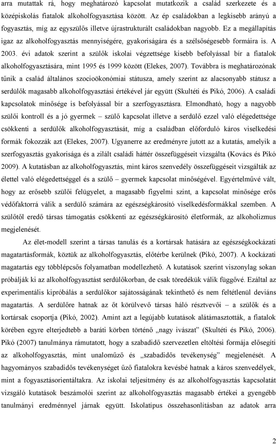 Ez a megállapítás igaz az alkoholfogyasztás mennyiségére, gyakoriságára és a szélsőségesebb formáira is. A 2003.