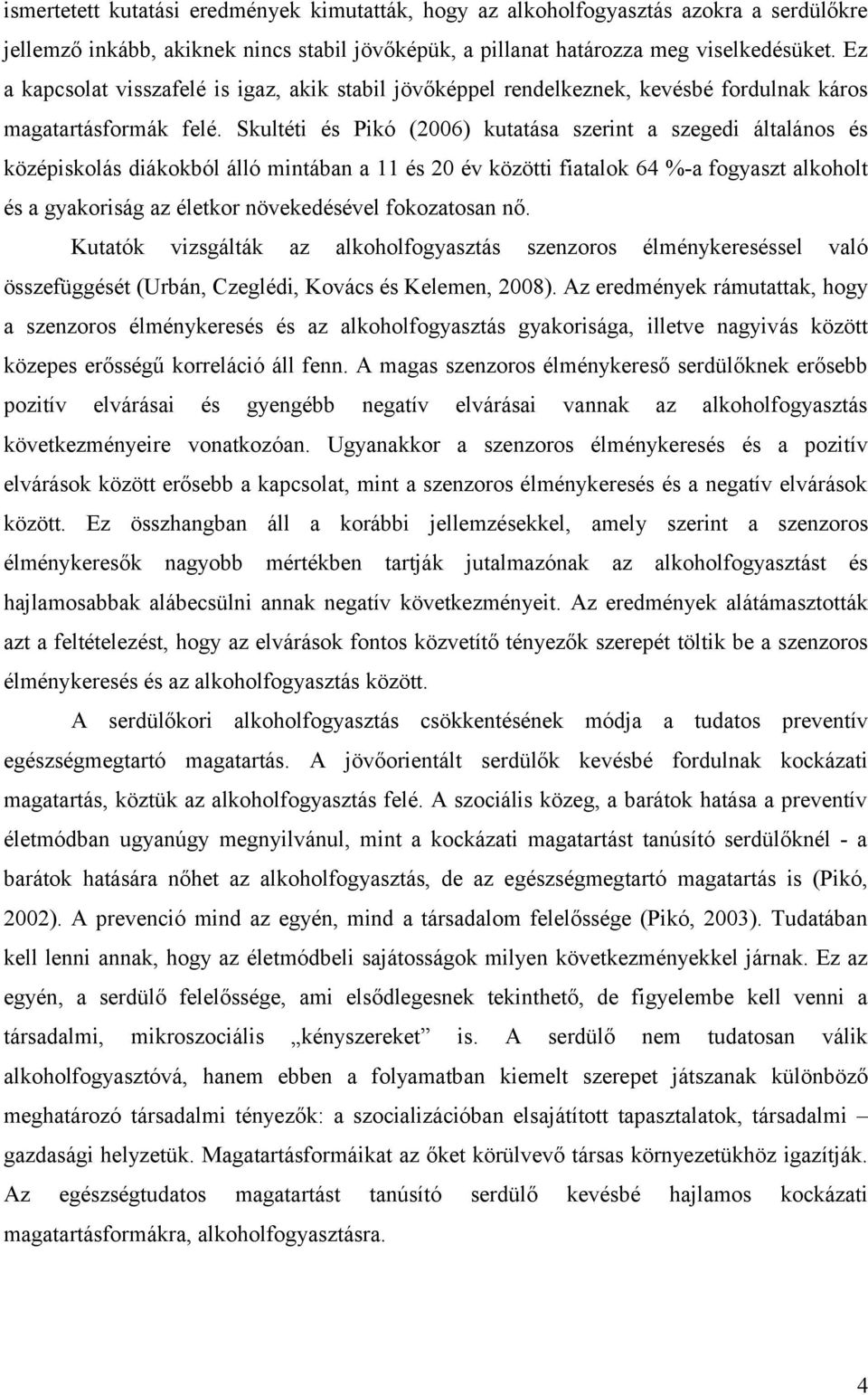 Skultéti és Pikó (2006) kutatása szerint a szegedi általános és középiskolás diákokból álló mintában a 11 és 20 év közötti fiatalok 64 %-a fogyaszt alkoholt és a gyakoriság az életkor növekedésével