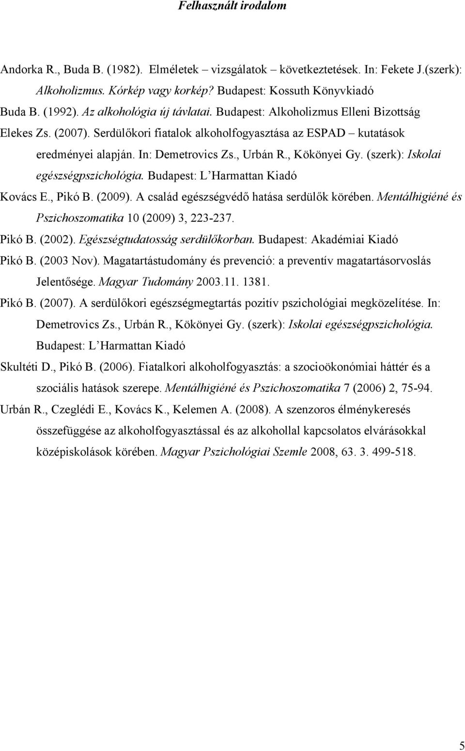 , Kökönyei Gy. (szerk): Iskolai egészségpszichológia. Budapest: L Harmattan Kiadó Kovács E., Pikó B. (2009). A család egészségvédő hatása serdülők körében.