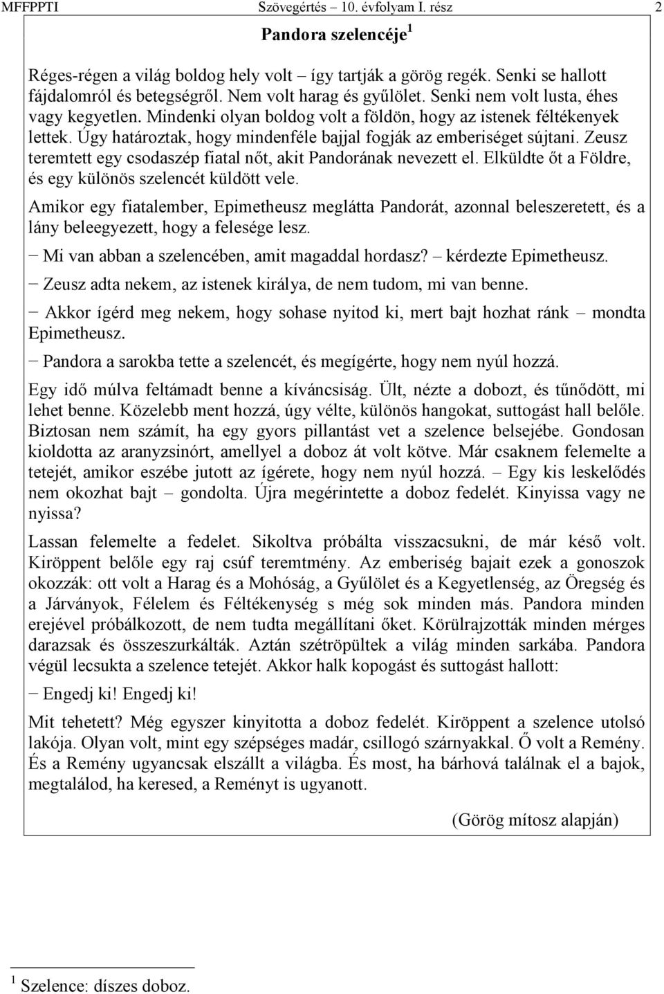 Zeusz teremtett egy csodaszép fiatal nőt, akit Pandorának nevezett el. Elküldte őt a Földre, és egy különös szelencét küldött vele.