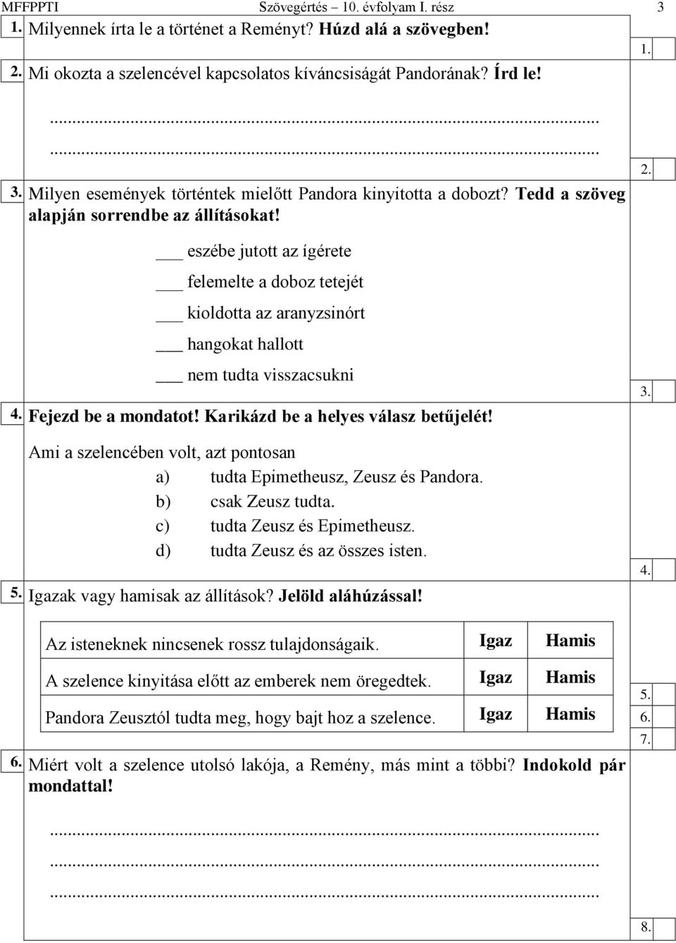 Karikázd be a helyes válasz betűjelét! Ami a szelencében volt, azt pontosan a) tudta Epimetheusz, Zeusz és Pandora. b) csak Zeusz tudta. c) tudta Zeusz és Epimetheusz.