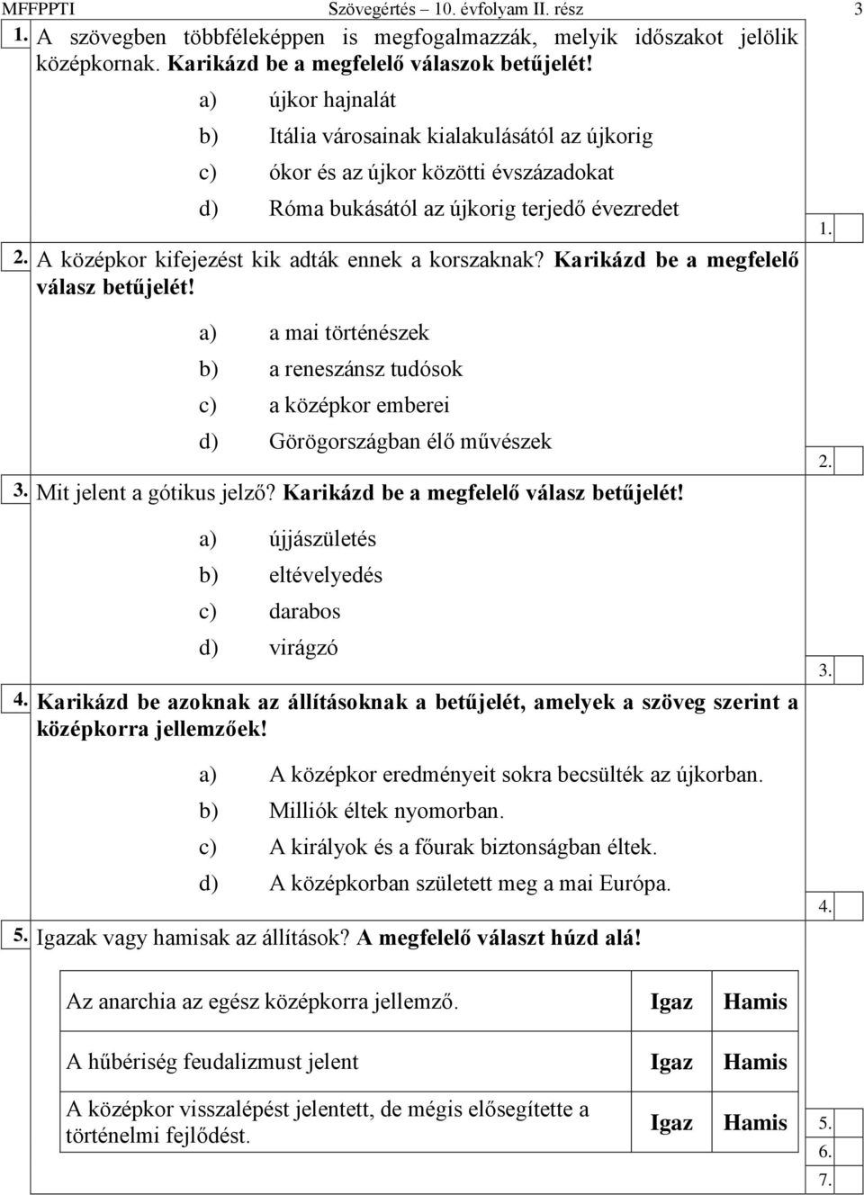 A középkor kifejezést kik adták ennek a korszaknak? Karikázd be a megfelelő válasz betűjelét! 1. a) a mai történészek b) a reneszánsz tudósok c) a középkor emberei d) Görögországban élő művészek 3.