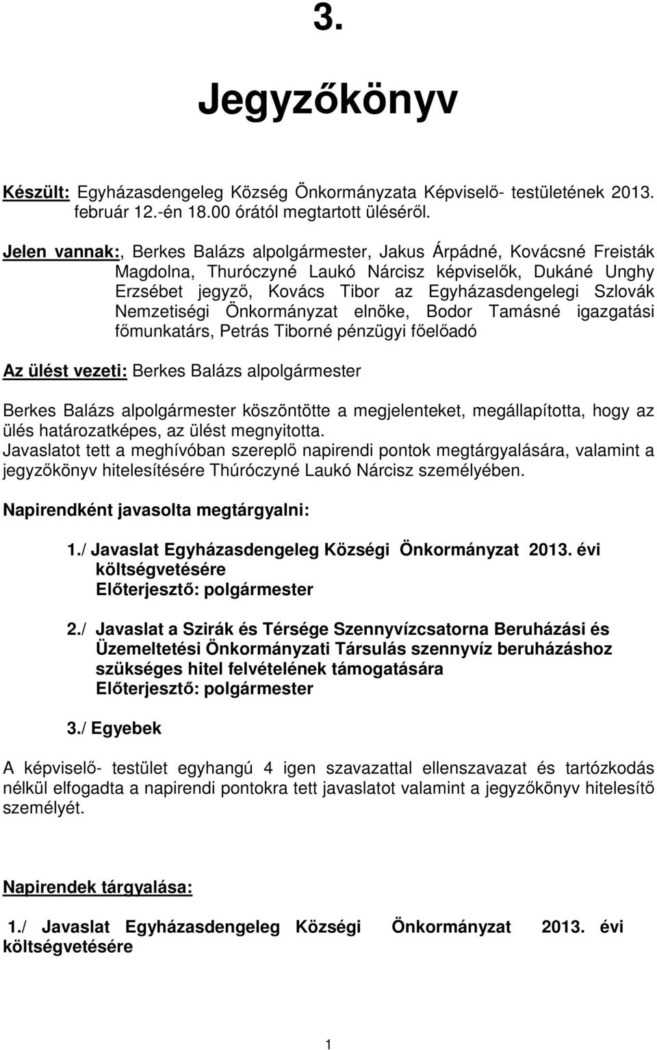 Nemzetiségi Önkormányzat elnöke, Bodor Tamásné igazgatási főmunkatárs, Petrás Tiborné pénzügyi főelőadó Az ülést vezeti: Berkes Balázs alpolgármester Berkes Balázs alpolgármester köszöntötte a