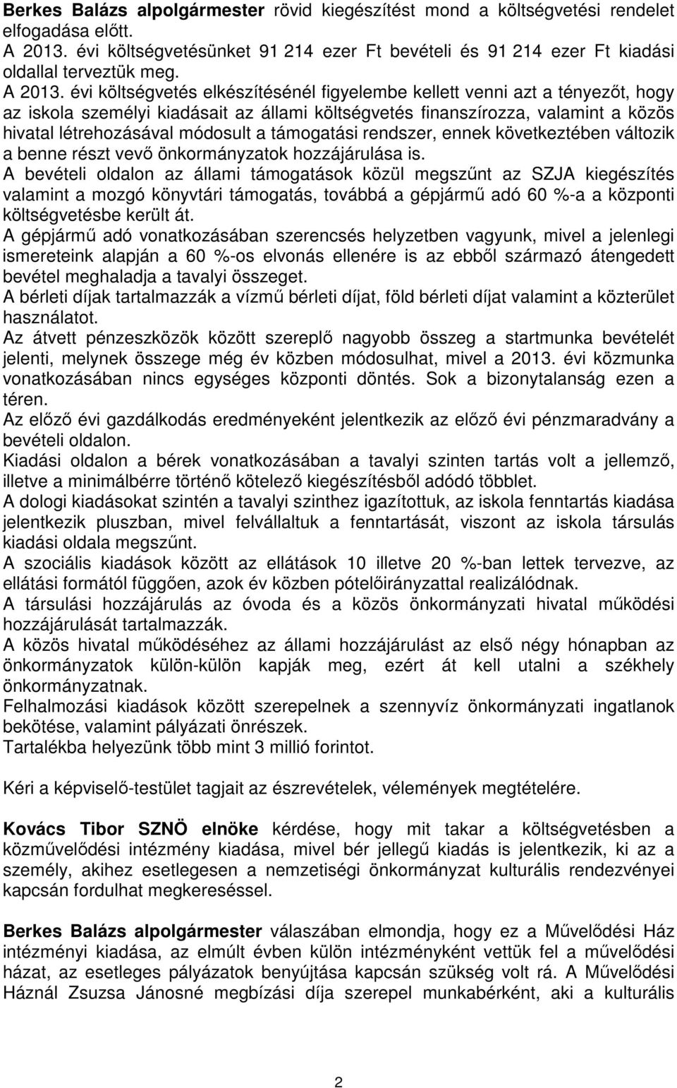 évi költségvetés elkészítésénél figyelembe kellett venni azt a tényezőt, hogy az iskola személyi kiadásait az állami költségvetés finanszírozza, valamint a közös hivatal létrehozásával módosult a