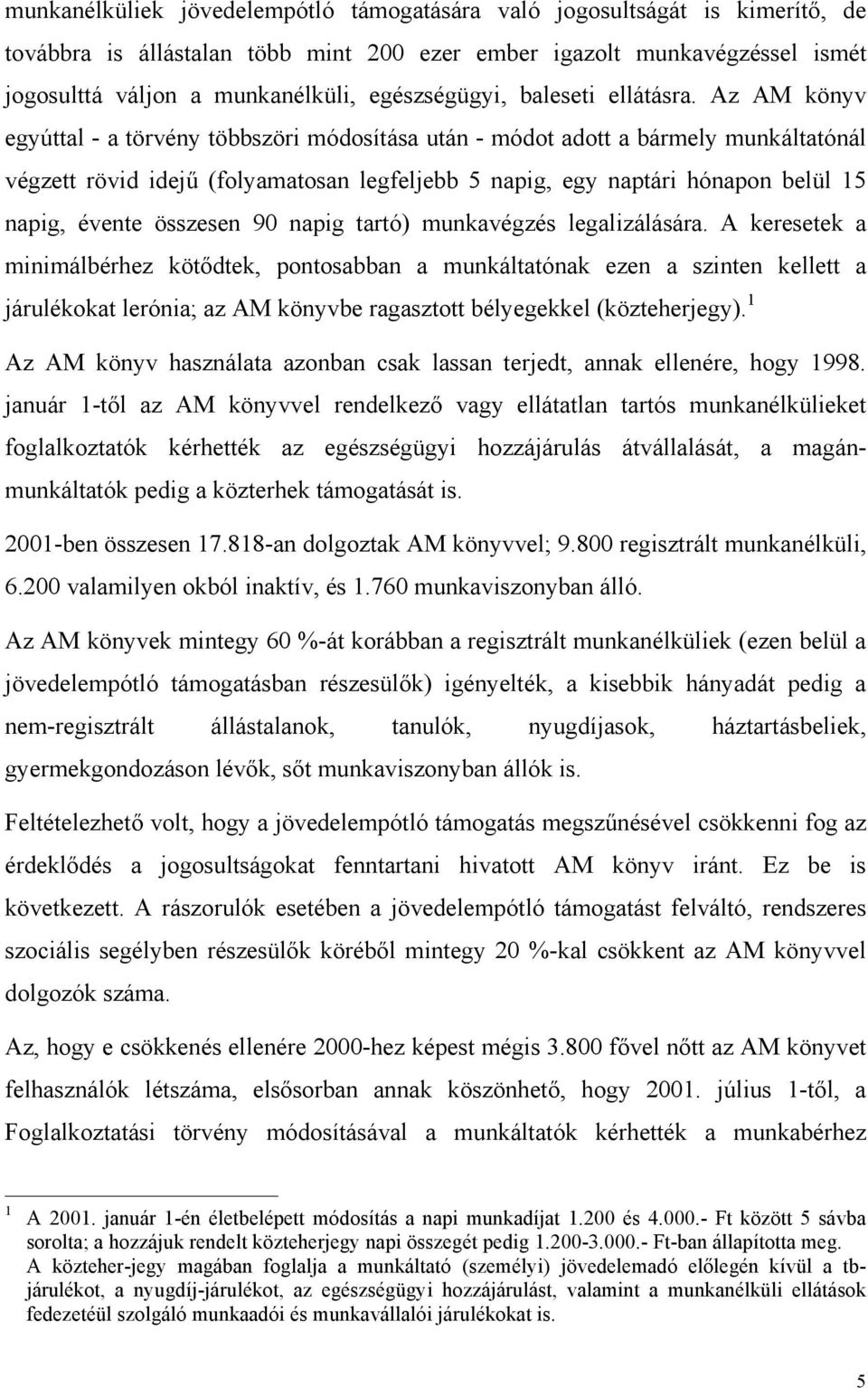 Az AM könyv egyúttal - a törvény többszöri módosítása után - módot adott a bármely munkáltatónál végzett rövid idejű (folyamatosan legfeljebb 5 napig, egy naptári hónapon belül 15 napig, évente