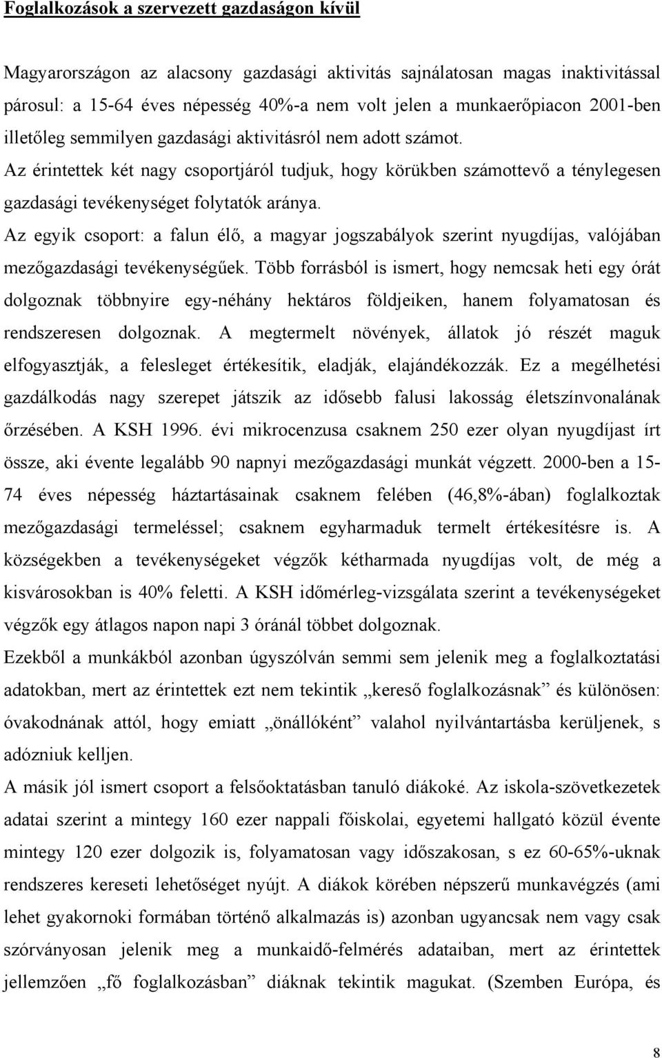 Az egyik csoport: a falun élő, a magyar jogszabályok szerint nyugdíjas, valójában mezőgazdasági tevékenységűek.