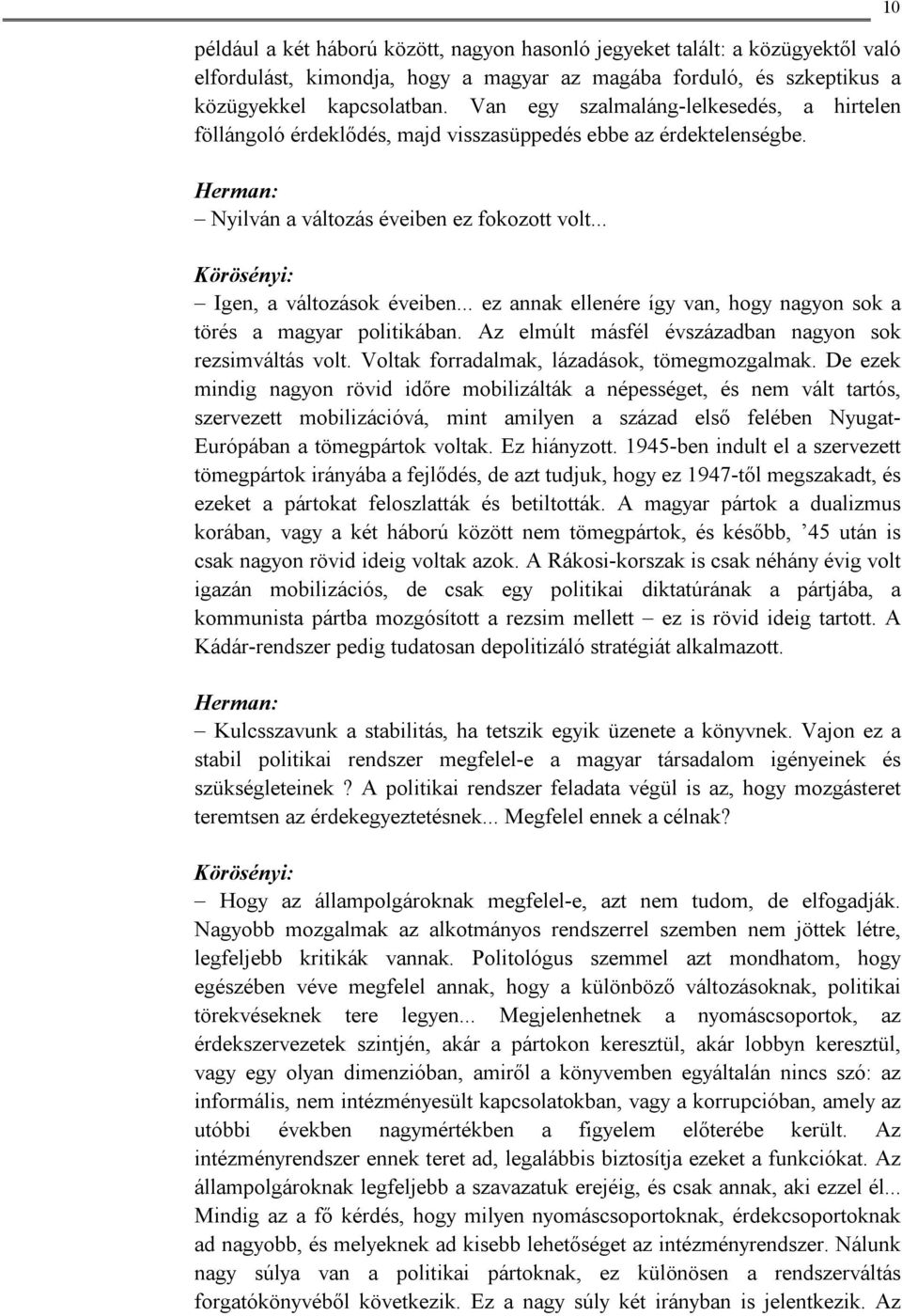 .. Körösényi: Igen, a változások éveiben... ez annak ellenére így van, hogy nagyon sok a törés a magyar politikában. Az elmúlt másfél évszázadban nagyon sok rezsimváltás volt.