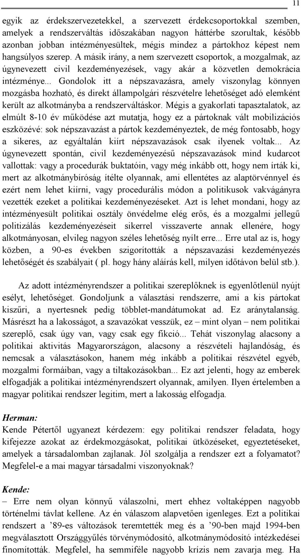 .. Gondolok itt a népszavazásra, amely viszonylag könnyen mozgásba hozható, és direkt állampolgári részvételre lehetőséget adó elemként került az alkotmányba a rendszerváltáskor.