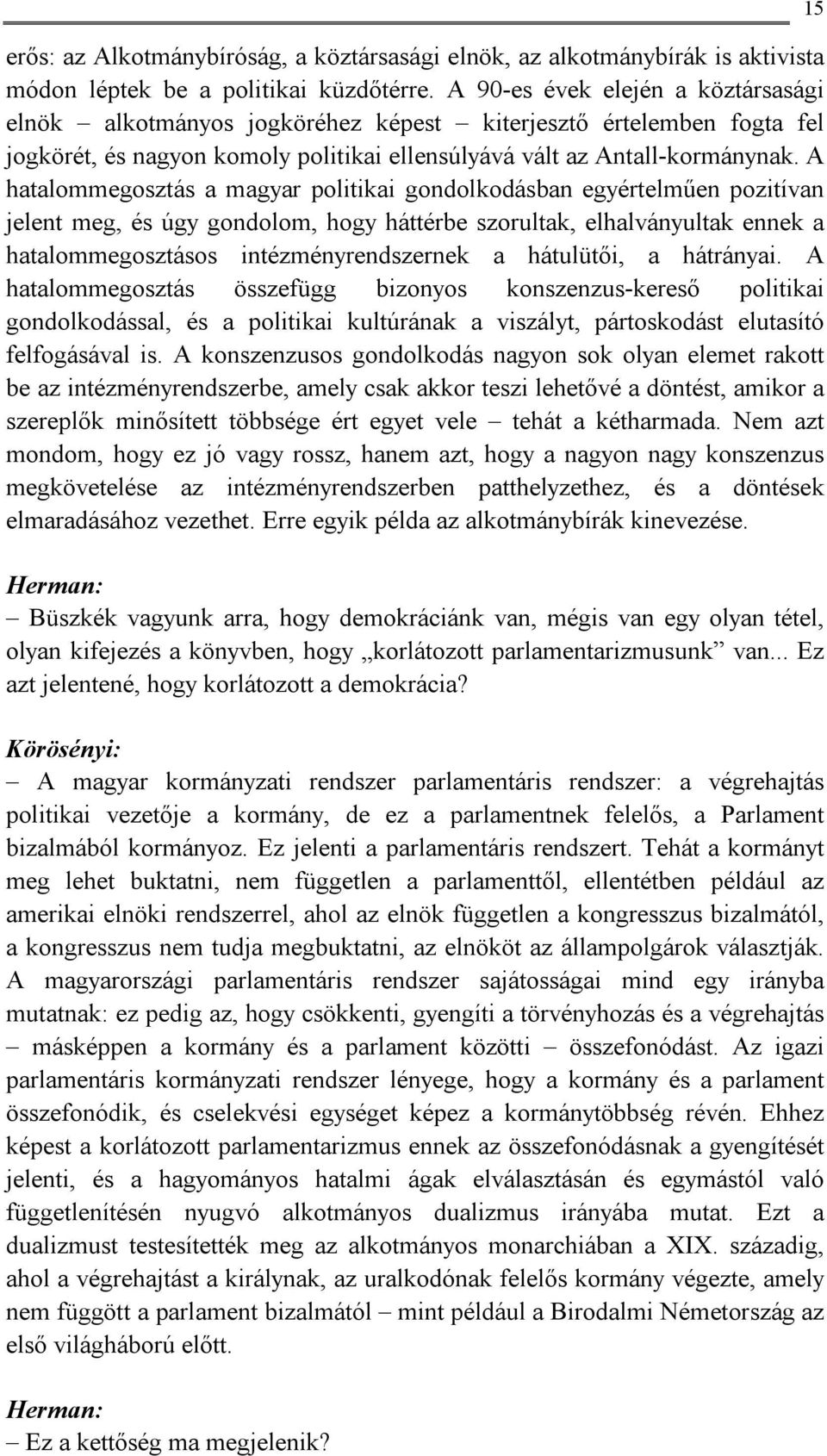 A hatalommegosztás a magyar politikai gondolkodásban egyértelműen pozitívan jelent meg, és úgy gondolom, hogy háttérbe szorultak, elhalványultak ennek a hatalommegosztásos intézményrendszernek a