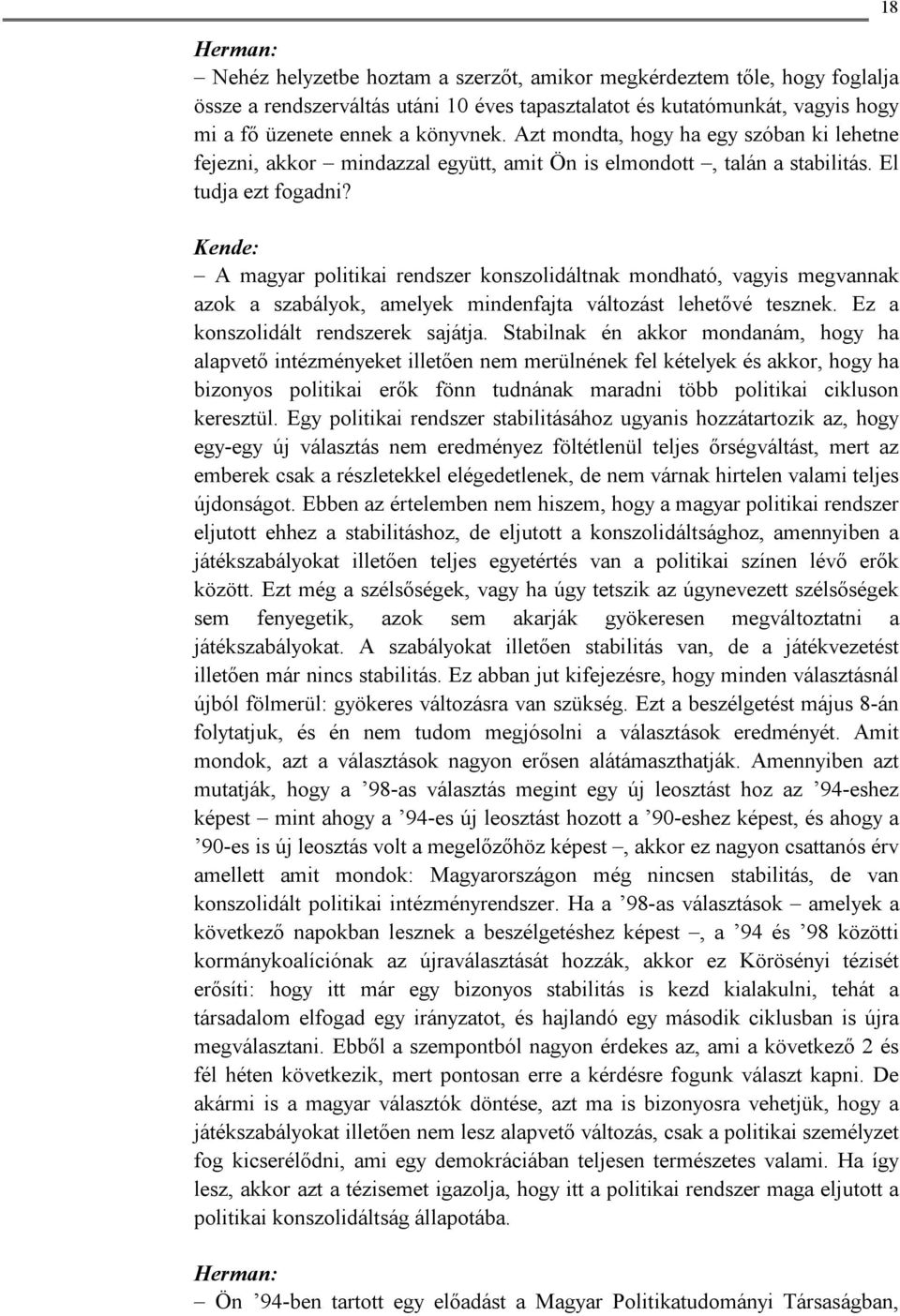 Kende: A magyar politikai rendszer konszolidáltnak mondható, vagyis megvannak azok a szabályok, amelyek mindenfajta változást lehetővé tesznek. Ez a konszolidált rendszerek sajátja.