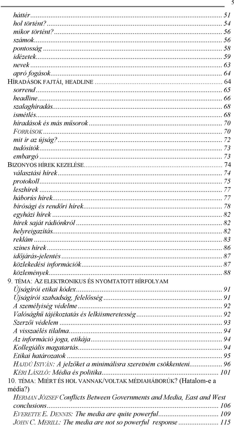 .. 74 protokoll... 75 leszhírek... 77 háborús hírek... 77 bírósági és rendőri hírek... 78 egyházi hírek... 82 hírek saját rádiónkról... 82 helyreigazítás... 82 reklám... 83 színes hírek.